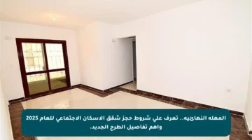 المهلة النهائية.. تعرف على شروط حجز شقق الإسكان الاجتماعي للعام 2025 وأهم تفاصيل الطرح الجديد.